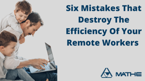 Six Mistakes That Destroy The Efficiency Of Your Remote Workers
