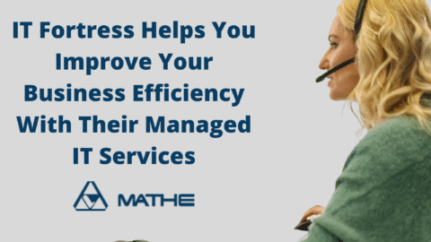 Mathe IT Fortress Helps You Improve Your Business Efficiency With Their Managed IT Services